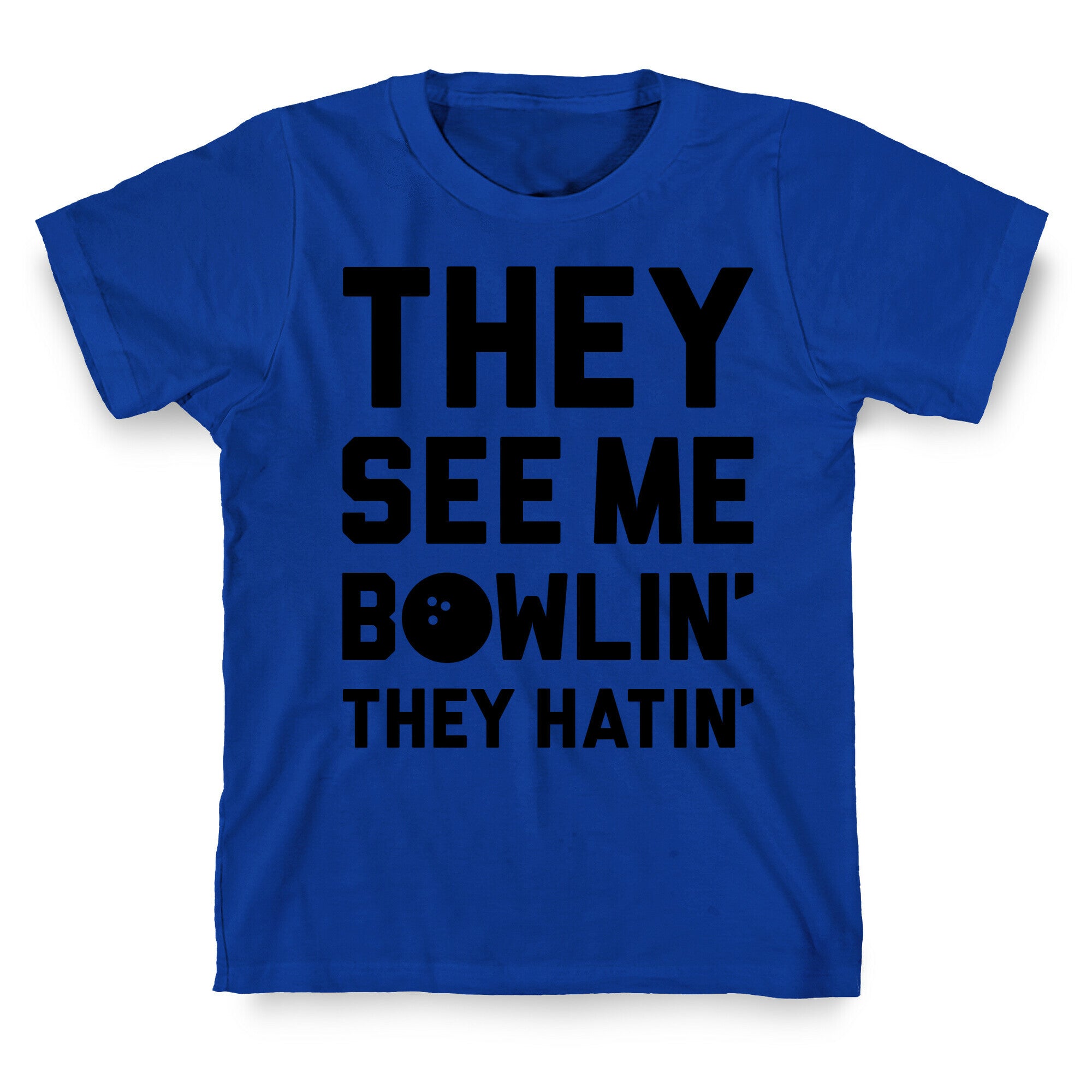 They See Me Bowlin' They Hatin' T-Shirt
